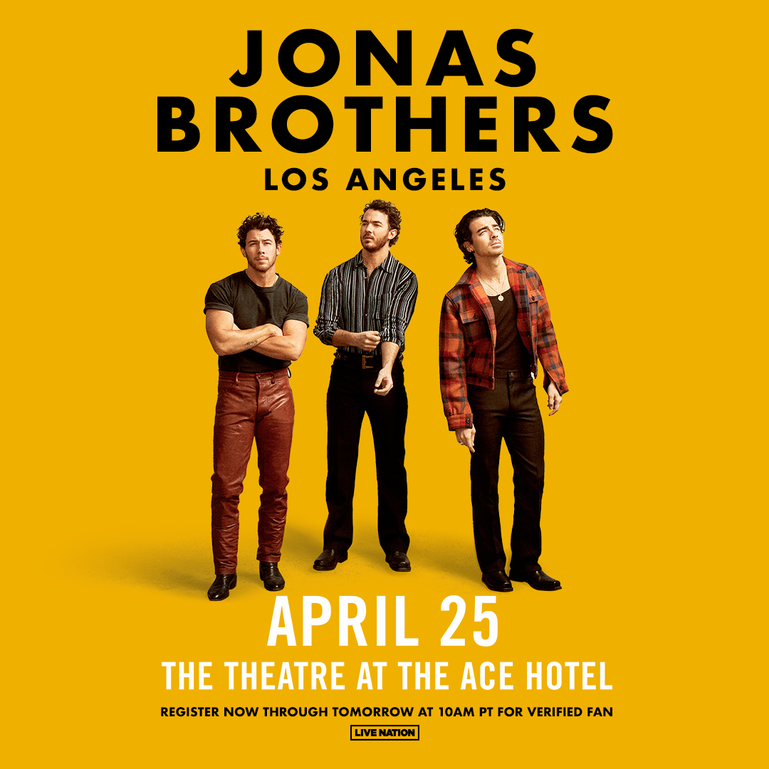 Yellow background with black text above and center: "Jonas Brothers Los Angeles" Located center of photo, the Jonas brothers: Nick Jonas, Kevin Jonas, and Joe Jonas (LEFT TO RIGHT) In white text, located bottom center of the photo: " April 25, The Theatre at the Ace Hotel". Beneath in black text," Register now through tomorrow at 10am PT for Verified Fan, LIVE NATION"
